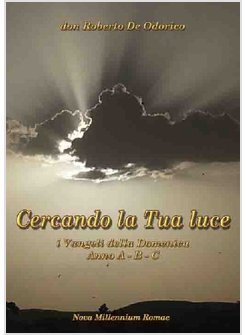 CERCANDO LA TUA LUCE. I VANGELI DELLA DOMENICA. ANNO A - B - C