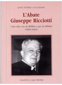 ABATE GIUSEPPE RICCIOTTI UNA VITA CON LA BIBBIA E PER LA BIBBIA 1890-1964