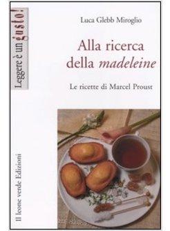 ALLA RICERCA DELLA MADELEINE LE RICETTE DI MARCEL PROUST