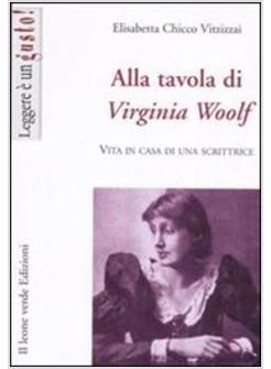 ALLA TAVOLA DI VIRGINIA WOOLF VITA IN CASA DI UNA SCRITTRICE