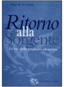 RITORNO ALLA SORGENTE LE VIE DELLA PREGHIERA SILENZIOSA