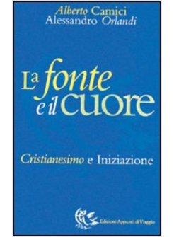 FONTE E IL CUORE CRISTIANESIMO E INIZIAZIONE (LA)