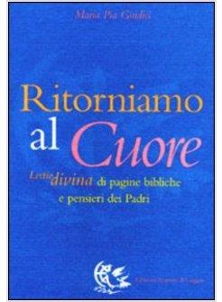 RITORNIAMO AL CUORE LECTIO DIVINA DI PAGINE BIBLICHE E PENSIERI DEI PADRI