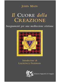 CUORE DELLA CREAZIONE INSEGNAMENTI PER UNA MEDITAZIONE CRISTIANA (IL)