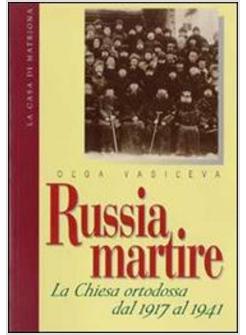 RUSSIA MARTIRE LA CHIESA ORTODOSSA DAL 1917 AL 1941