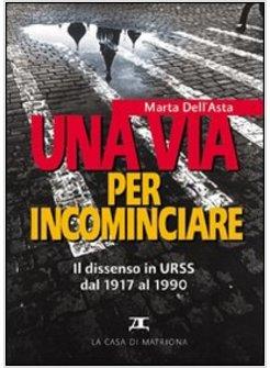 VIA PER INCOMINCIARE IL DISSENSO IN URSS DAL 1917 AL 1990 (UNA)
