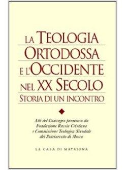 TEOLOGIA ORTODOSSA E L'OCCIDENTE NEL XX SECOLO STORIA DI UN INCONTRO (LA)