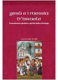 GESU' E I MESSIA DI ISRAELE  IL MESSIANISMO GIUDAICO E GLI INIZI DELLA CRISTOLOG