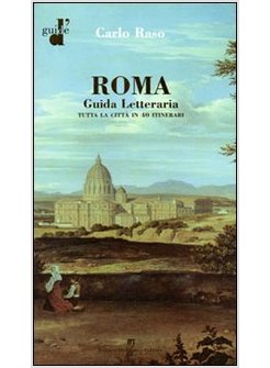 ROMA GUIDA LETTERARIA TUTTA LA CITTA' IN 40 ITINERARI