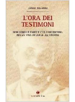 ORA DEI TESTIMONI  NON SONO LE PAROLE CHE CONVINCONO MA LA VITA DI CHI LE HA VIS