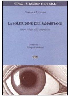 SOLITUDINE DEL SAMARITANO OVVERO L'ELOGIO DELLA COMPASSIONE (LA)