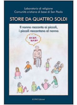 STORIE DA QUATTRO SOLDI. IL NONNO RACCONTA AI PICCOLI, I PICCOLI RACCONTANO AL