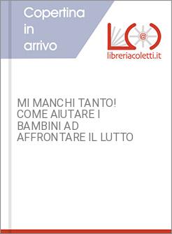 MI MANCHI TANTO! COME AIUTARE I BAMBINI AD AFFRONTARE IL LUTTO