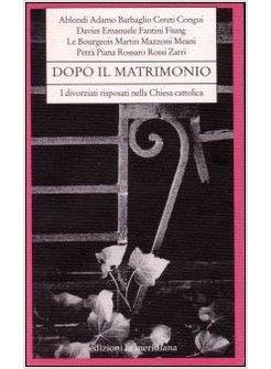 DOPO IL MATRIMONIO I DIVORZIATI RISPOSATI NELLA CHIESA CATTOLICA