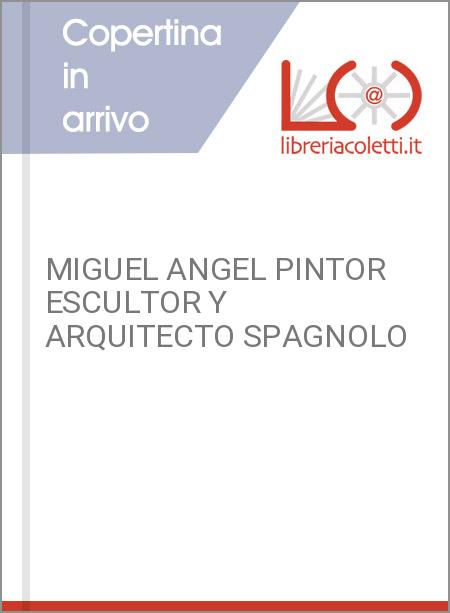 MIGUEL ANGEL PINTOR ESCULTOR Y ARQUITECTO SPAGNOLO