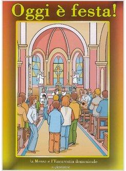 OGGI E' FESTA LA MESSA E L'EUCARESTIA DOMENICALE