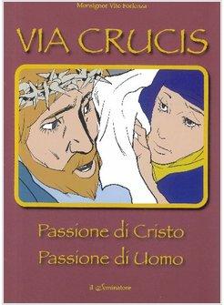 VIA CRUCIS. PASSIONE DI CRISTO PASSIONE DI UOMO