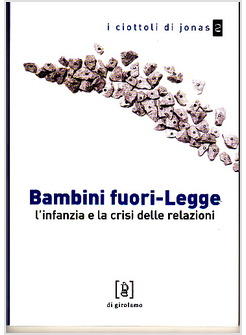 BAMBINI FUORI-LEGGE L'INFANZIA E LA CRISI DELLE RELAZIONI.