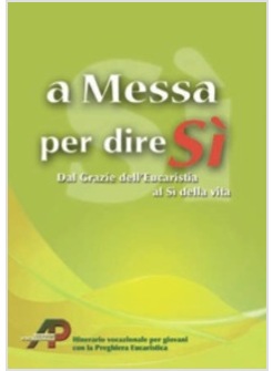A MESSA PER DIRE SI'. DAL GRAZIE DELL'EUCARESTIA AL SI' DELLA VITA