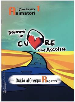 DAMMI UN CUORE CHE ASCOLTA. ANIMATORI. VOL. 1: GUIDA AL CAMPO RAGAZZI