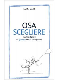 OSA SCEGLIERE. STORIE BIBLICHE DI GIOVANI CHE TI SOMIGLIANO