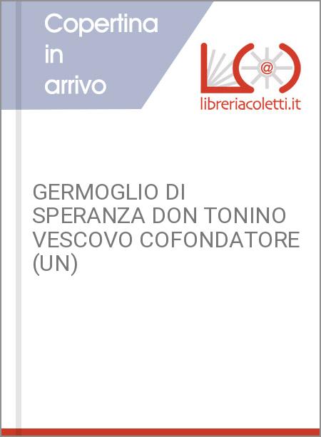 GERMOGLIO DI SPERANZA DON TONINO VESCOVO COFONDATORE (UN)