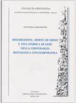 RISURREZIONE MORTE DI CROCE E VITA STORICA DI GESU' NELLA CRISTOLOGIA