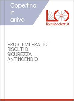 PROBLEMI PRATICI RISOLTI DI SICUREZZA ANTINCENDIO