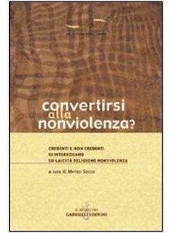 CONVERTIRSI ALLA NONVIOLENZA? CREDENTI E NON CREDENTI SI INTERROGANO SU LAICITA'