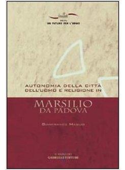 AUTONOMIA DELLA CITTA' DELL'UOMO E RELIGIONE IN MARSILIO DA PADOVA