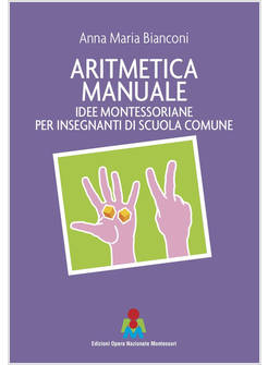 ARITMETICA MANUALE. IDEE MONTESSORIANE PER INSEGNANTI DI SCUOLA COMUNE