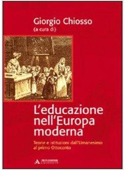 EDUCAZIONE NELL'EUROPA MODERNA TEORIE E ISTITUZIONI DALL'UMANESIMO AL PRIMO (L'