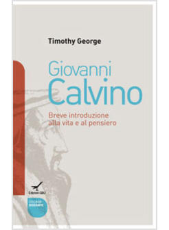 GIOVANNI CALVINO BREVE INTRODUZIONE ALLA VITA E AL PENSIERO