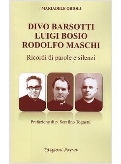 DIVO BARSOTTI. LUIGI BOSIO. RODOLFO MASCHI. RICORDI DI PAROLE E SILENZI