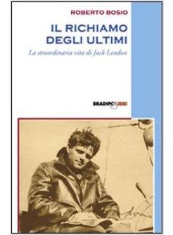 RICHIAMO DEGLI ULTIMI LA STRAORDINARIA VITA DI JACK LONDON (IL)