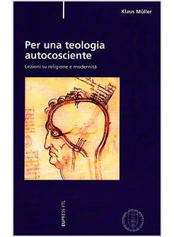 PER UNA TEOLOGIA AUTOCOSCIENTE LEZIONI SU RELIGIONE E MODERNITA'