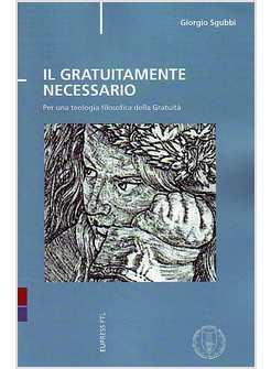 GRATUITAMENTE NECESSARIO BREVE SAGGIO DI TEOLOGIA FILOSOFICA (IL)