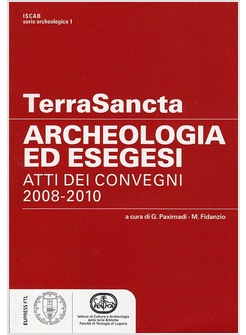 TERRA SANCTA. ARCHEOLOGIA ED ESEGESI. ATTI DEI CONVEGNI 2008-2010