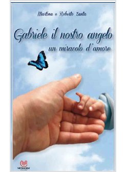 GABRIELE IL NOSTRO ANGELO. UN MIRACOLO D'AMORE
