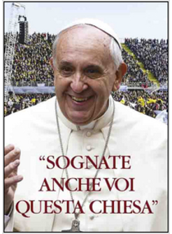 SOGNATE ANCHE VOI QUESTA CHIESA. CONVEGNO ECCLESIALE NAZIONALE FIRENZE 2015. C