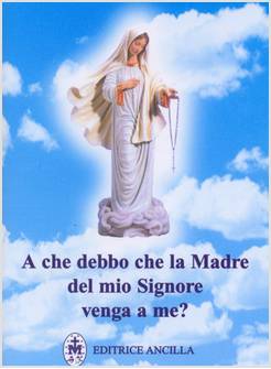 A CHE DEBBO CHE LA MADRE DEL MIO SIGNORE VENGA A ME?