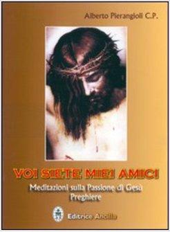 VOI SIETE MIEI AMICI MEDITAZIONI SULLA PASSIONE DI GESU PREGHIERE