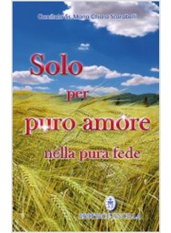 SOLO PER PURO AMORE NELLA PURA FEDE SUOR MARIA CHIARA SCARABELLI