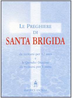 PREGHIERE DI SANTA BRIGIDA DA RECITARSI PER 12 ANNI E LE QUINDICI ORAZIONI