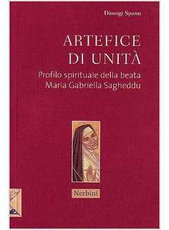 ARTEFICE DI UNITA' PROFILO SPIRITUALE DELLA BEATA MARIA GABRIELLA SAGHEDDU