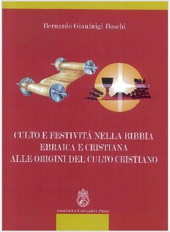 CULTO E FESTIVITA' NELLA BIBBIA EBRAICA E CRISTIANA ALLE ORIGINI DEL CULTO