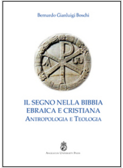 IL SEGNO NELLA BIBBIA EBRAICA E CRISTIANA. ANTROPOLOGIA E TEOLOGIA