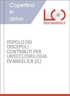 POPOLO DEI DISCEPOLI CONTRIBUTI PER UN'ECCLESIOLOGIA EVANGELICA (IL)