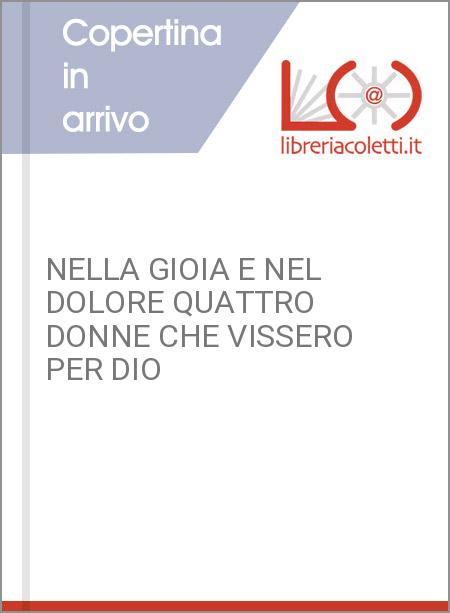 NELLA GIOIA E NEL DOLORE QUATTRO DONNE CHE VISSERO PER DIO