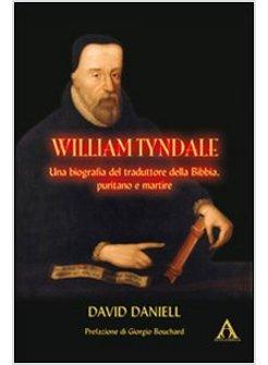 WILLIAM TYNDALE. UNA BIOGAFIA DEL TRADUTTORE DELLA BIBBIA, PURITANO E MARTIRE